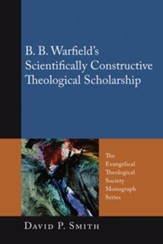 B. B. Warfield's Scientifically Constructive Theological Scholarship - eBook