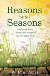 Reasons for the Seasons: Meditations for Living Meaningfully the Christian Year - eBook