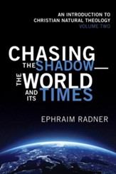 Chasing the Shadow-the World and Its Times: An Introduction to Christian Natural Theology, Volume 2 - eBook