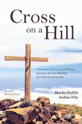 Cross on a Hill: A Personal, Historical, and Biblical Search for the True Meaning of a Controversial Symbol - eBook