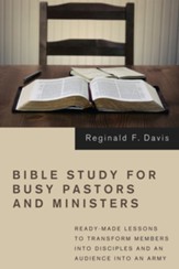 Bible Study for Busy Pastors and Ministers: Ready-made Lessons to Transform Members into Disciples and an Audience into an Army - eBook