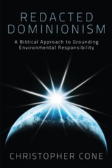 Redacted Dominionism: A Biblical Approach to Grounding Environmental Responsibility - eBook