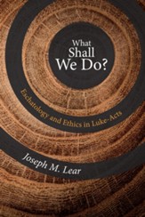 What Shall We Do?: Eschatology and Ethics in Luke-Acts - eBook
