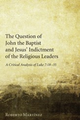 The Question of John the Baptist and Jesus' Indictment of the Religious Leaders: A Critical Analysis of Luke 7:18-35 - eBook