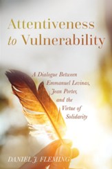 Attentiveness to Vulnerability: A Dialogue Between Emmanuel Levinas, Jean Porter, and the Virtue of Solidarity - eBook