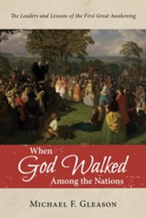 When God Walked Among the Nations: The Leaders and Lessons of the First Great Awakening - eBook