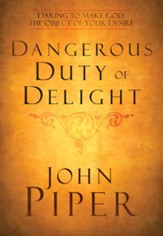 Dangerous Duty of Delight: Daring to Make God the Object of Your Desire - eBook
