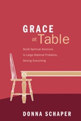 Grace at Table: Small Spiritual Solutions to Large Material Problems, Solving Everything - eBook