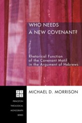 Who Needs a New Covenant?: Rhetorical Function of the Covenant Motif in the Argument of Hebrews - eBook