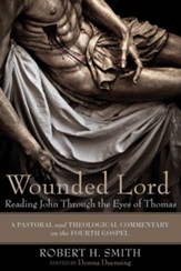 Wounded Lord: Reading John Through the Eyes of Thomas: A Pastoral and Theological Commentary on the Fourth Gospel - eBook