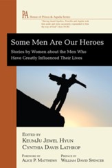 Some Men Are Our Heroes: Stories by Women about the Men Who Have Greatly Influenced Their Lives - eBook