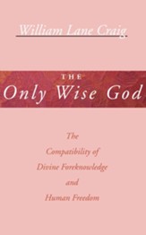 The Only Wise God: The Compatibility of Divine Foreknowledge and Human Freedom - eBook