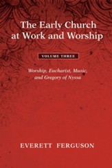 The Early Church at Work and Worship - Volume 3: Worship, Eucharist, Music, and Gregory of Nyssa - eBook
