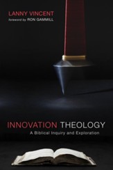 Innovation Theology: A Biblical Inquiry and Exploration - eBook