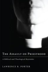 The Assault on Priesthood: A Biblical and Theological Rejoinder - eBook