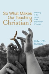 So What Makes Our Teaching Christian?: Teaching in the Name, Spirit, and Power of Jesus - eBook