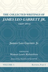 The Collected Writings of James Leo Garrett Jr., 1950-2015: Volume One: Baptists, Part I - eBook