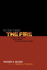 To Be Near the Fire: Demonic Possession, Risk Analysis, and Jesus' War on Satan - eBook