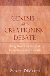Genesis 1 and the Creationism Debate: Being Honest to the Text, Its Author, and His Beliefs - eBook