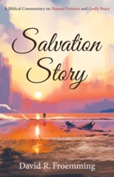 Salvation Story: A Biblical Commentary on Human Violence and Godly Peace - eBook