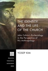 The Identity and the Life of the Church: John Calvin's Ecclesiology in the Perspective of His Anthropology - eBook