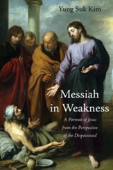 Messiah in Weakness: A Portrait of Jesus from the Perspective of the Dispossessed - eBook