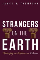 Strangers on the Earth: Philosophy and Rhetoric in Hebrews - eBook