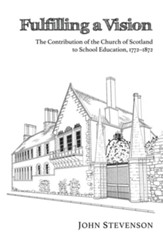 Fulfilling a Vision: The Contribution of the Church of Scotland to School Education, 1772-1872 - eBook