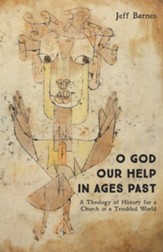 O God Our Help in Ages Past: A Theology of History for a Church in a Troubled World - eBook