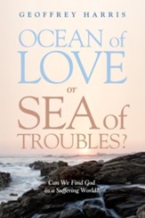 Ocean of Love, or Sea of Troubles?: Can We Find God in a Suffering World? - eBook