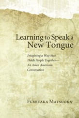 Learning to Speak a New Tongue: Imagining a Way that Holds People Together-An Asian American Conversation - eBook