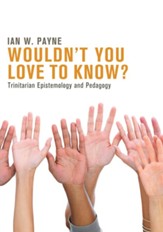 Wouldn't You Love to Know?: Trinitarian Epistemology and Pedagogy - eBook
