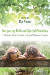 Integrating Faith and Special Education: A Christian Faith Approach to Special Education Practice - eBook