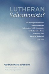 Lutheran Salvationists?: The Development Towards Registration as an Independent Faith Community in The Salvation Army in Norway with Focus on the Period 1975-2005 - eBook