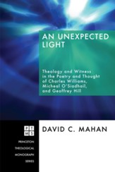 An Unexpected Light: Theology and Witness in the Poetry and Thought of Charles Williams, Micheal O'Siadhail, and Geoffrey Hill - eBook
