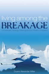 Living among the Breakage: Contextual Theology-Making and Ex-Muslim Christians - eBook