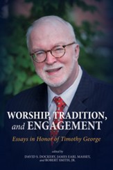 Worship, Tradition, and Engagement: Essays in Honor of Timothy George - eBook