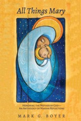 All Things Mary: Honoring the Mother of God-An Anthology of Marian Reflections - eBook