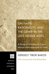On Faith, Rationality, and the Other in the Late Middle Ages:: A Study of Nicholas of Cusa's Manuductive Approach to Islam - eBook