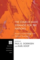The Church Made Strange for the Nations: Essays in Ecclesiology and Political Theology - eBook