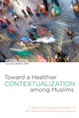 Toward a Healthier Contextualization among Muslims: A Biblical Theological Evaluation of the Insider Movement and Its Lessons - eBook