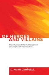 Of Heroes and Villains: The Influence of the Psalmic Lament on Synoptic Characterization - eBook