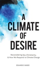 A Climate of Desire: Reconsidering  Sex, Christianity, and How We Respond to Climate Change - eBook