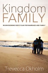 Kingdom Family: Re-Envisioning God's Plan for Marriage and Family - eBook