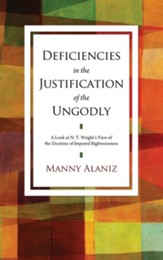 Deficiencies in the Justification of the Ungodly: A Look at N. T. Wright's View of the Doctrine of Imputed Righteousness - eBook