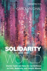 Solidarity with the World: Charles Taylor and Hans Urs von Balthasar on Faith, Modernity, and Catholic Mission - eBook
