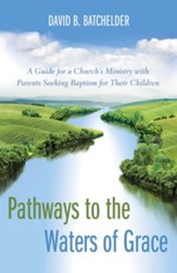 Pathways to the Waters of Grace: A Guide for a Church's Ministry with Parents Seeking Baptism for Their Children - eBook