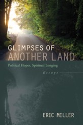 Glimpses of Another Land: Political Hopes, Spiritual Longing: Essays - eBook