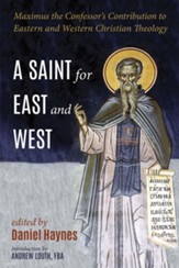 A Saint for East and West: Maximus the Confessor's Contribution to Eastern and Western Christian Theology - eBook