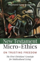 New Testament Micro-Ethics: On Trusting Freedom: The First Christians' Genotype for Multicultural Living - eBook